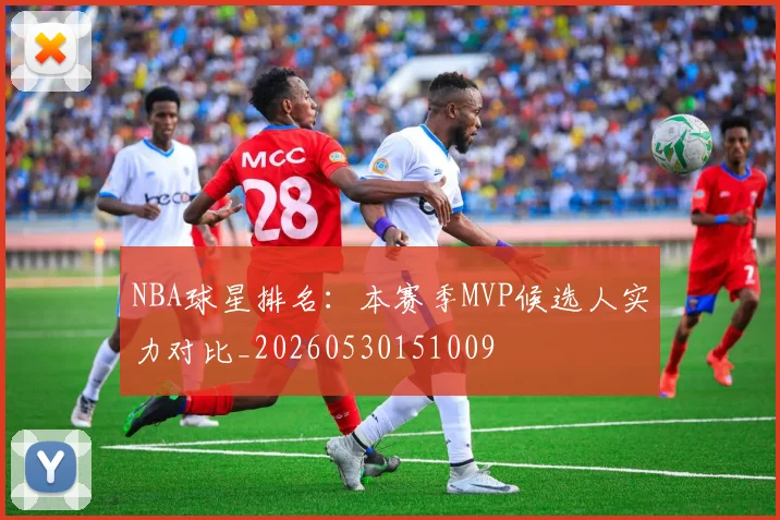 NBA球星排名:本赛季MVP候选人实力对比_20260530151009